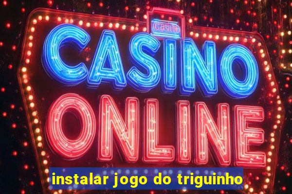 instalar jogo do triguinho